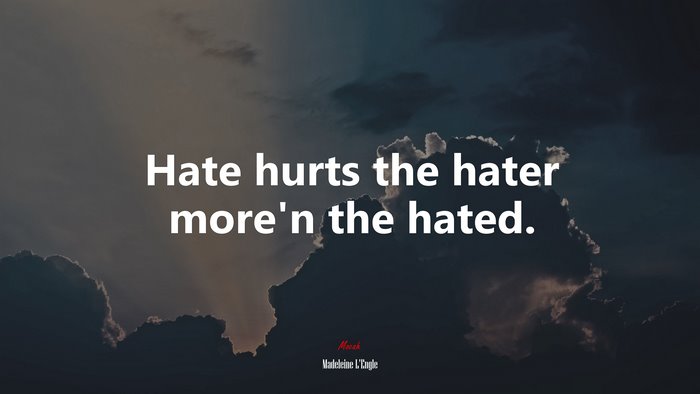 Hate hurts the hater more’n the hated. | Madeleine LEngle quote