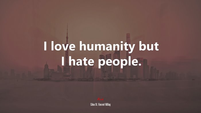I love humanity but I hate people. | Edna St. Vincent Millay quote