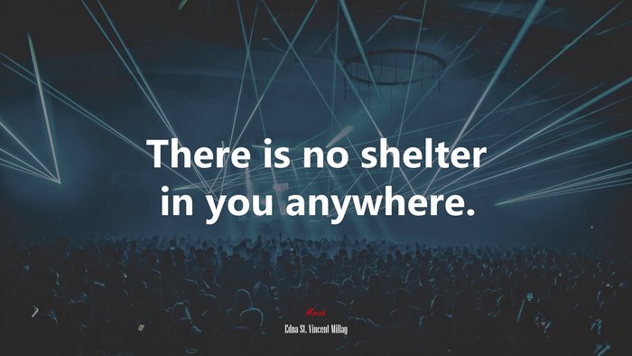 There is no shelter in you anywhere. | Edna St. Vincent Millay quote