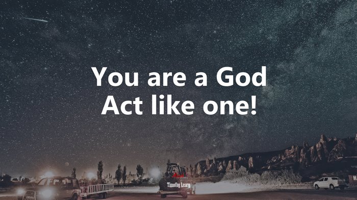 You are a God Act like one! | Timothy Leary quote