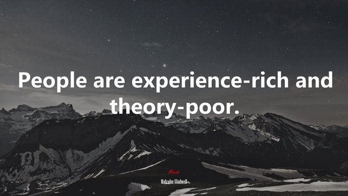 People are experience-rich and theory-poor. | Malcolm Gladwell quote