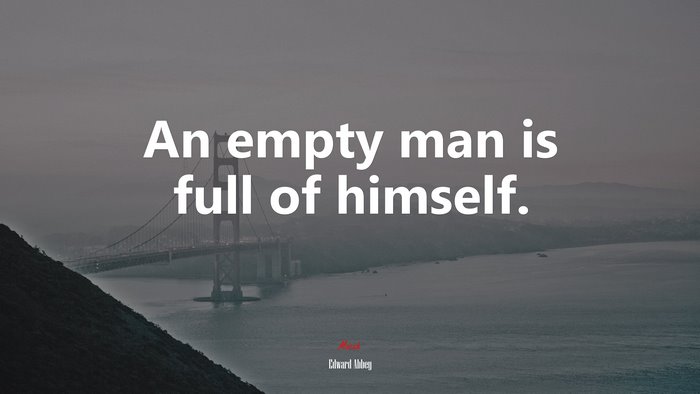 An empty man is full of himself. | Edward Abbey quote