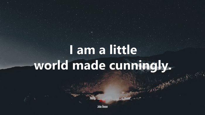 I am a little world made cunningly. | John Donne quote