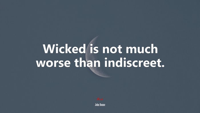 Wicked is not much worse than indiscreet. | John Donne quote