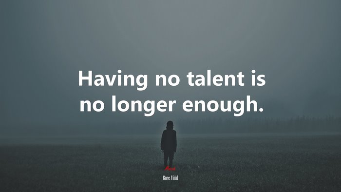 Having no talent is no longer enough. | Gore Vidal quote