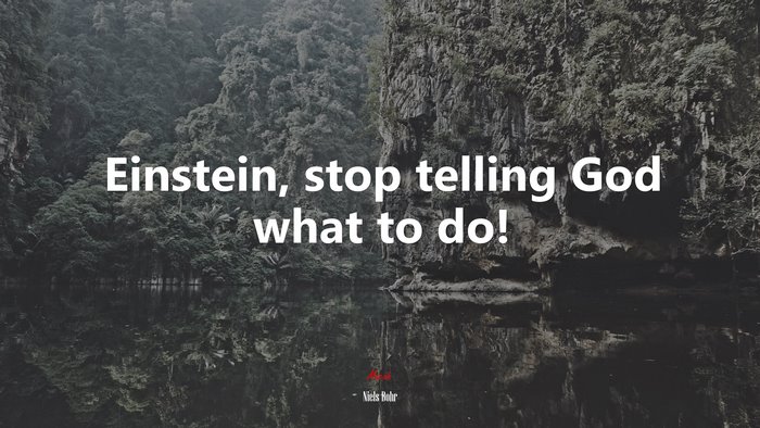 Einstein, stop telling God what to do! | Niels Bohr quote