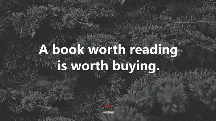 A book worth reading is worth buying. | John Ruskin quote