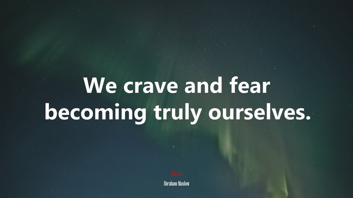 We crave and fear becoming truly ourselves. | Abraham Maslow quote