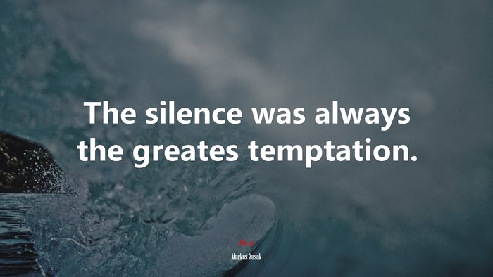 The silence was always the greates temptation. | Markus Zusak quote
