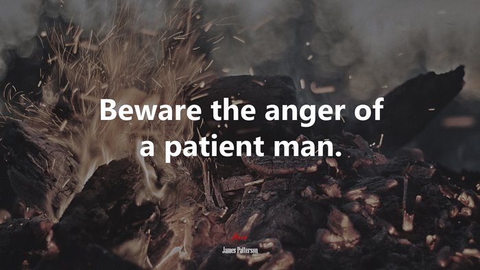 Beware the anger of a patient man. | James Patterson quote