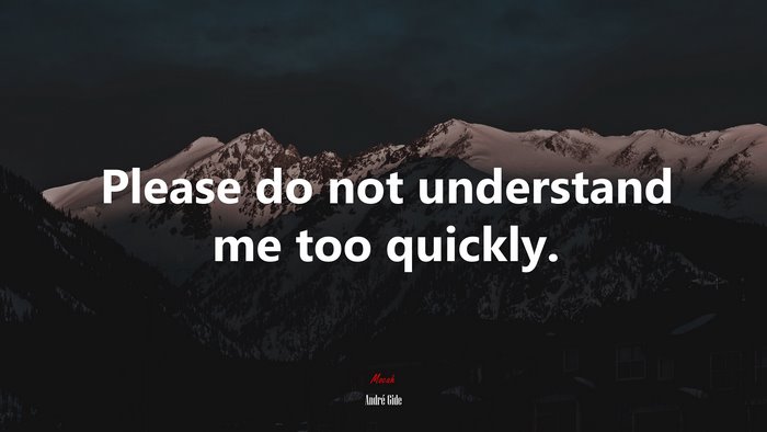 Please do not understand me too quickly. | André Gide quote
