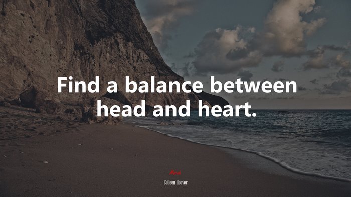 Find a balance between head and heart. | Colleen Hoover quote