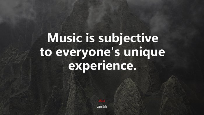 Music is subjective to everyone’s unique experience. | Jared Leto quote