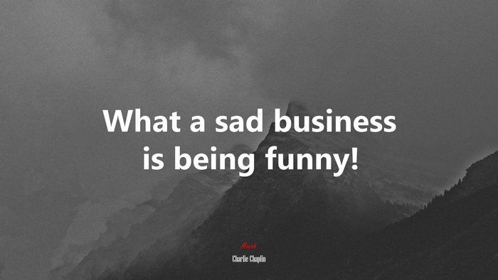 What a sad business is being funny! | Charlie Chaplin quote