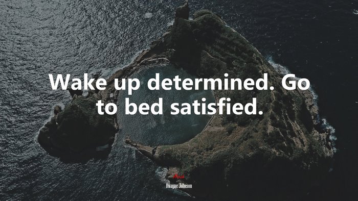 Wake up determined. Go to bed satisfied. | Dwayne Johnson quote