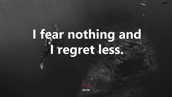 I fear nothing and I regret less. | John Cena quote