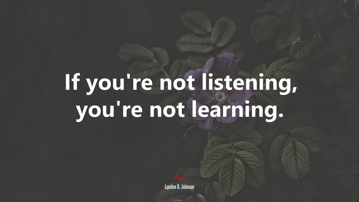 If you’re not listening, you’re not learning. | Lyndon B. Johnson quote