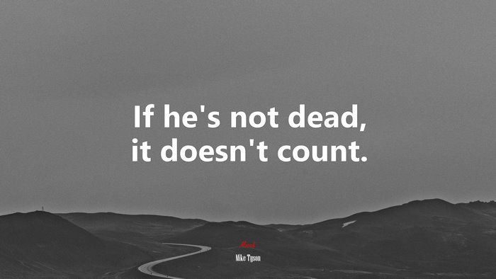 If he’s not dead, it doesn’t count. | Mike Tyson quote