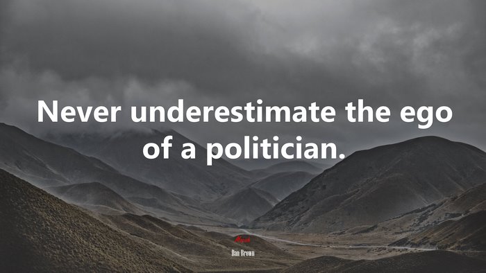 Never underestimate the ego of a politician. | Dan Brown quote