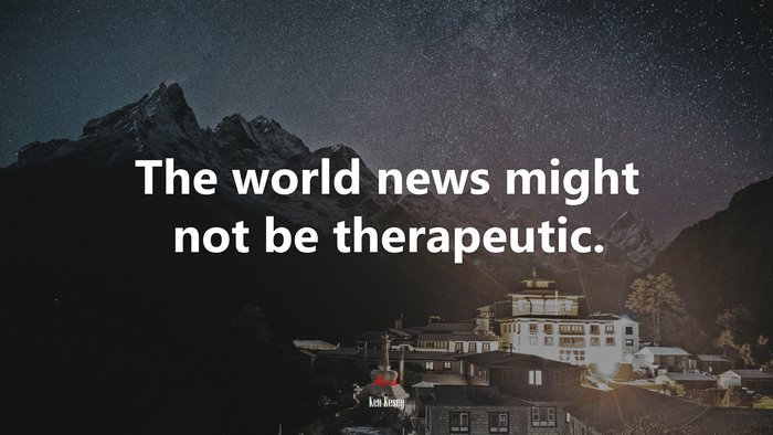 The world news might not be therapeutic. | Ken Kesey quote