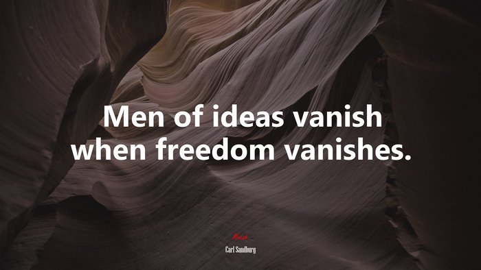 Men of ideas vanish when freedom vanishes. | Carl Sandburg quote