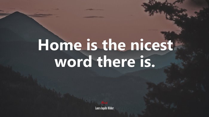 Home is the nicest word there is. | Laura Ingalls Wilder quote