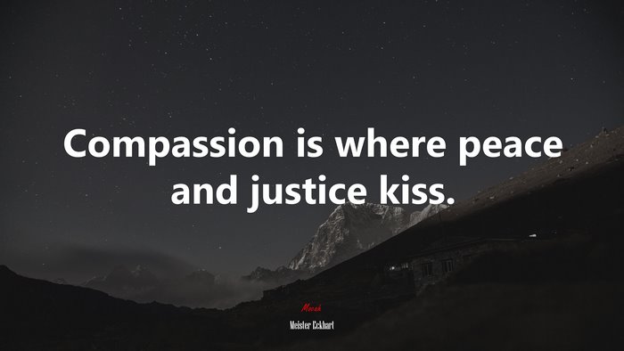 Compassion is where peace and justice kiss. | Meister Eckhart quote