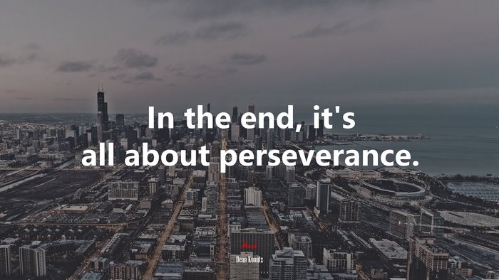 In the end, it’s all about perseverance. | Dean Koontz quote