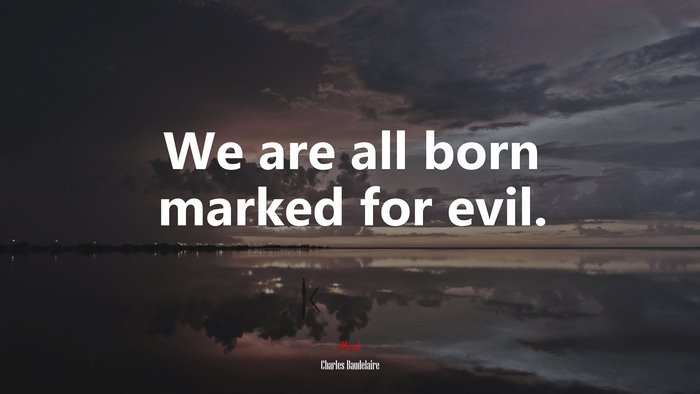 We are all born marked for evil. | Charles Baudelaire quote