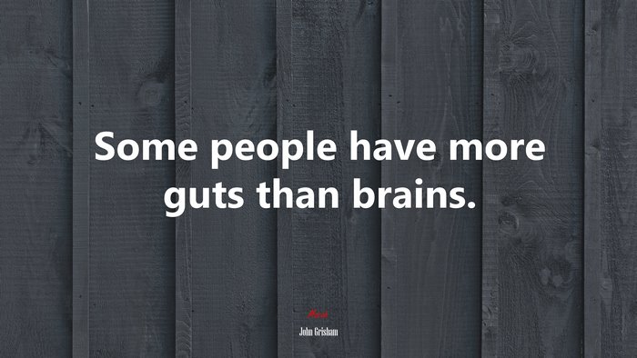 Some people have more guts than brains. | John Grisham quote