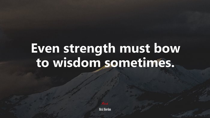 Even strength must bow to wisdom sometimes. | Rick Riordan quote