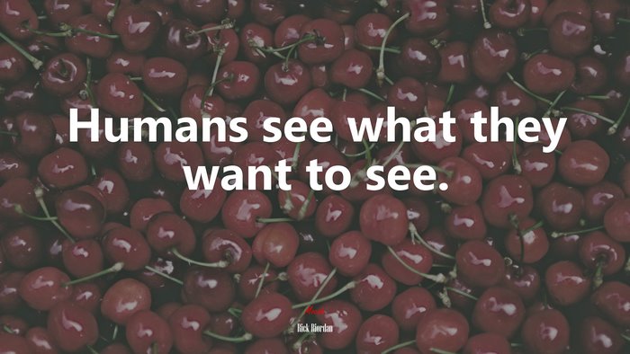 Humans see what they want to see. | Rick Riordan quote