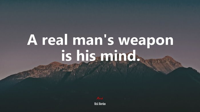 A real man’s weapon is his mind. | Rick Riordan quote