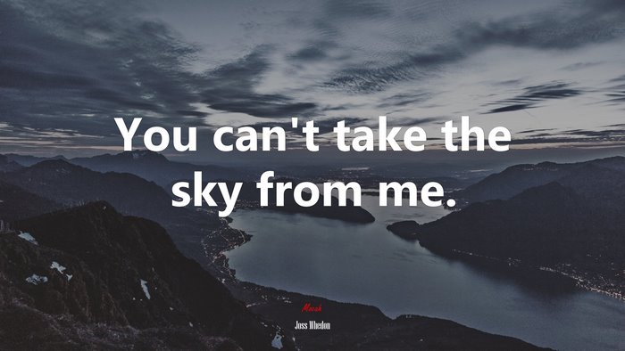 You can’t take the sky from me. | Joss Whedon quote