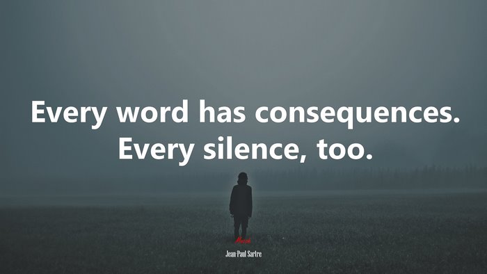 Every word has consequences. Every silence, too. | Jean-Paul Sartre quote