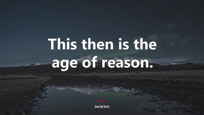 This then is the age of reason. | Jean-Paul Sartre quote
