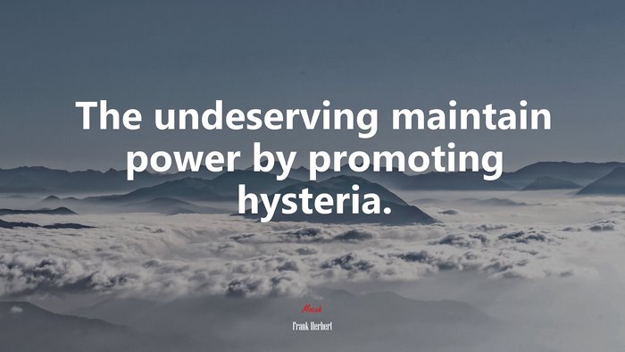 The undeserving maintain power by promoting hysteria. | Frank Herbert quote