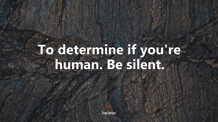 To determine if you’re human. Be silent. | Frank Herbert quote