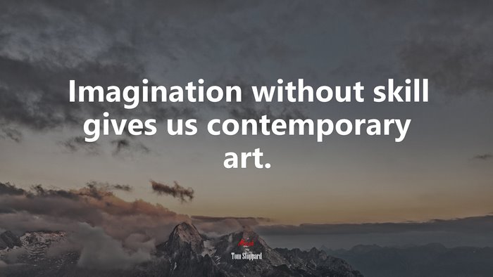 Imagination without skill gives us contemporary art. | Tom Stoppard quote