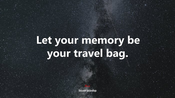 Let your memory be your travel bag. | Aleksandr Solzhenitsyn quote