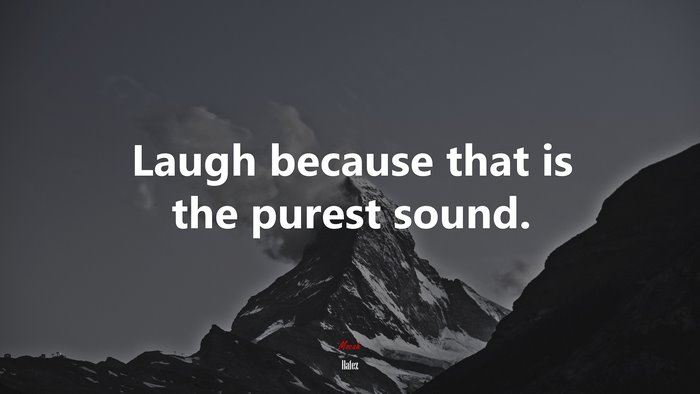 Laugh because that is the purest sound. | Hafez quote