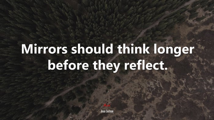 Mirrors should think longer before they reflect. | Jean Cocteau quote