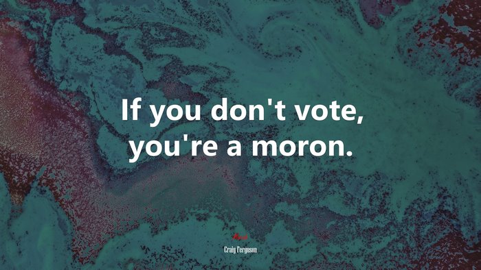If you don’t vote, you’re a moron. | Craig Ferguson quote