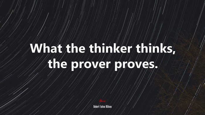 What the thinker thinks, the prover proves. | Robert Anton Wilson quote