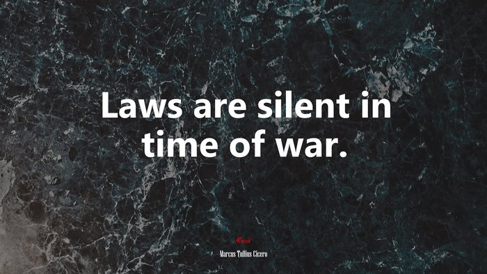 Laws are silent in time of war. | Marcus Tullius Cicero quote