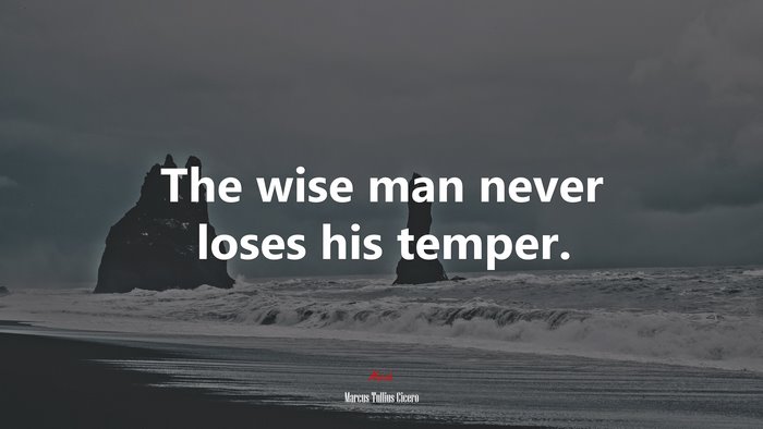 The wise man never loses his temper. | Marcus Tullius Cicero quote
