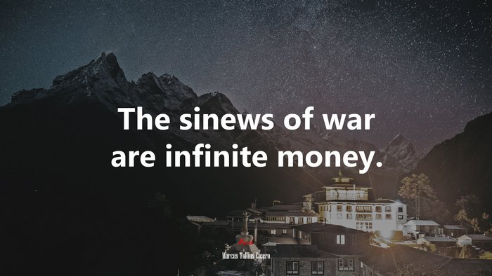 The sinews of war are infinite money. | Marcus Tullius Cicero quote