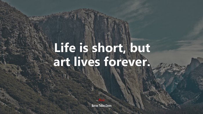 Life is short, but art lives forever. | Marcus Tullius Cicero quote