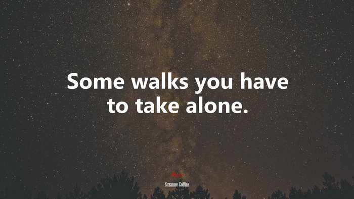 Some walks you have to take alone. | Suzanne Collins quote