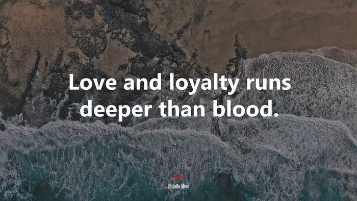 Love and loyalty runs deeper than blood. | Richelle Mead quote